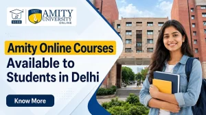 Amity Online Courses Available to Students in Delhi: Fees, Eligibility & Admission